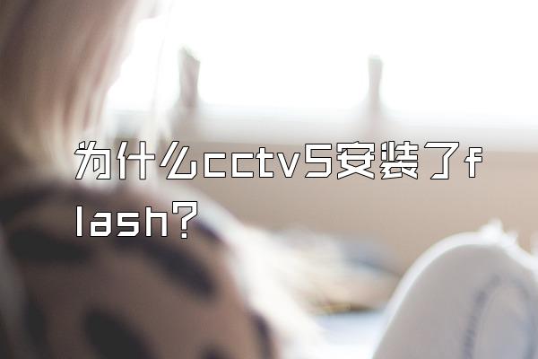 为什么cctv5安装了flash？