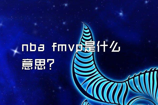 nba fmvp是什么意思？