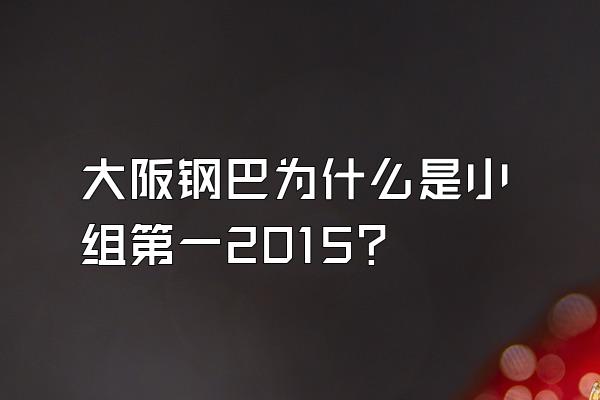 大阪钢巴为什么是小组第一2015？